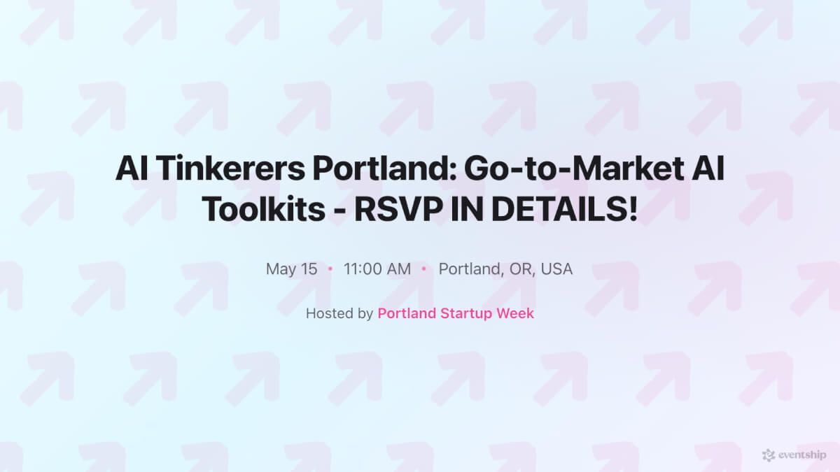 AI Tinkerers Portland: Go-to-Market AI Toolkits - RSVP IN DETAILS!