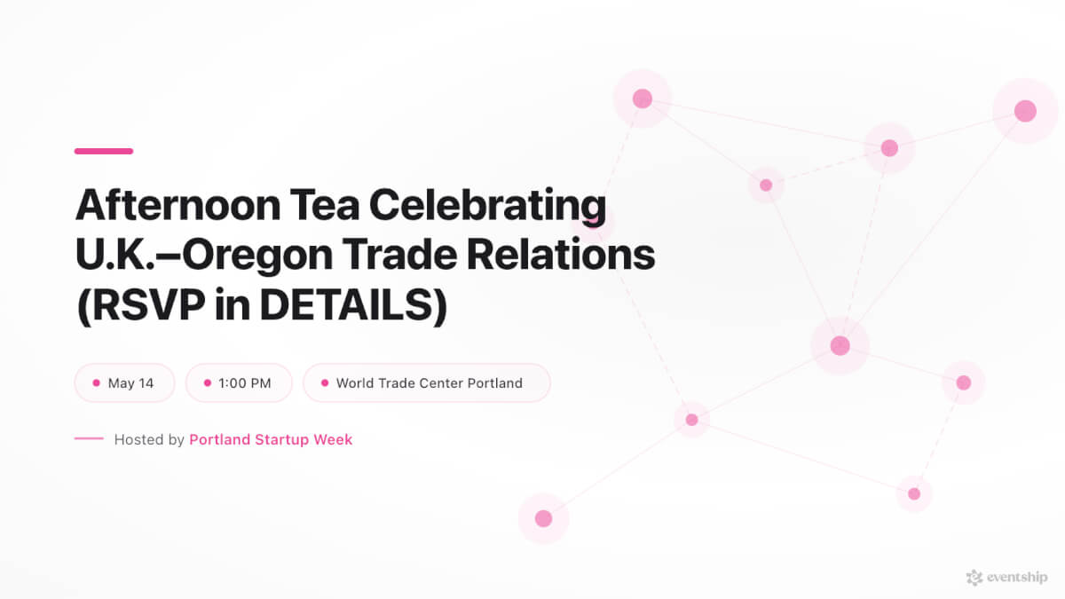 Afternoon Tea Celebrating U.K.–Oregon Trade Relations (RSVP in DETAILS)