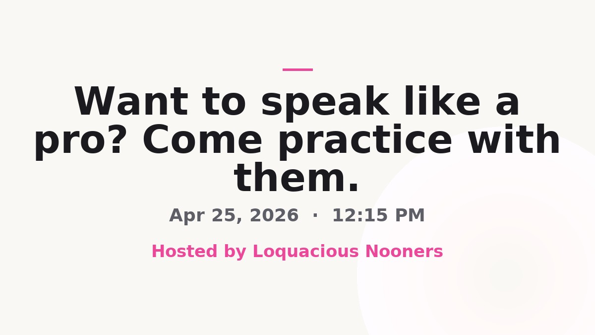 Want to speak like a pro? Come practice with them.