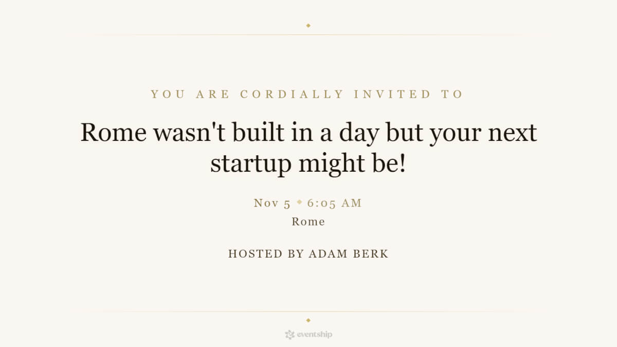 Rome wasn't built in a day but your next startup might be!