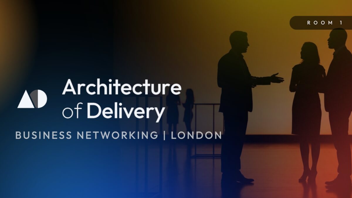 Architecture of Delivery: Room 1 | Business Networking London