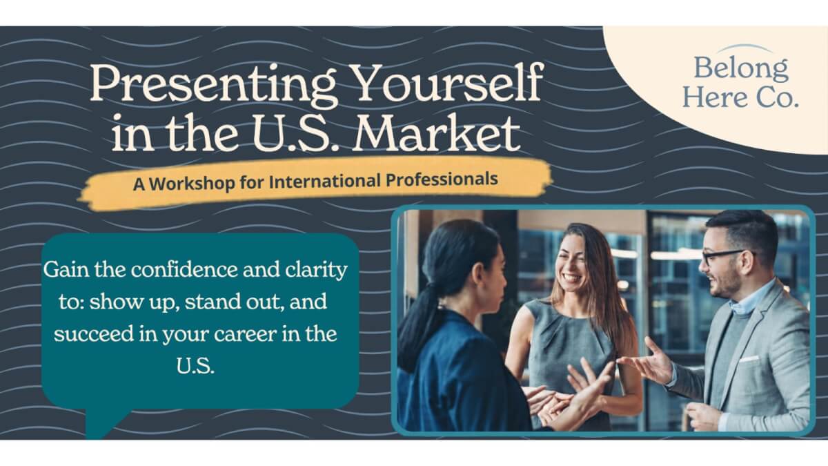 Presenting yourself in the U.S. Market: A workshop for international professionals